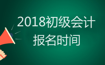 2018初級(jí)會(huì)計(jì)報(bào)名時(shí)間