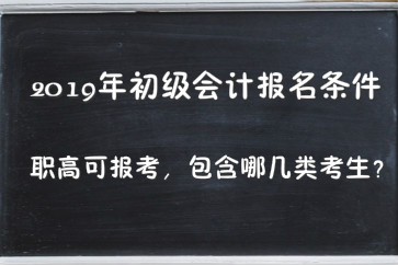 2019年初級(jí)會(huì)計(jì)報(bào)名條件職高可報(bào)考，包含哪幾類考生？