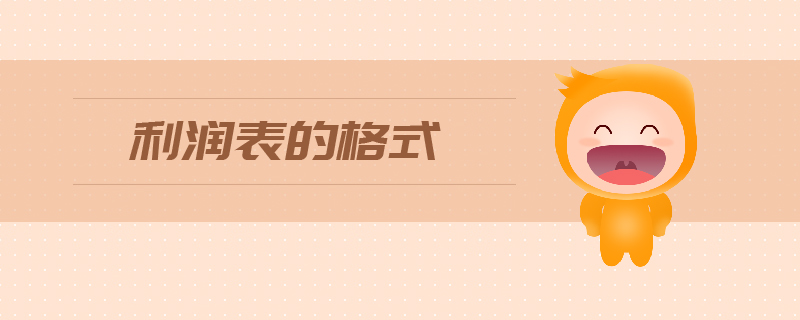 利潤表的格式是什么 利潤表的格式是什么