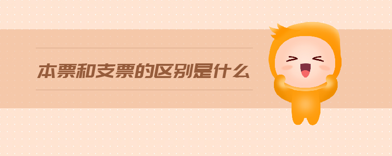 本票和支票的區(qū)別是什么 本票和支票的區(qū)別是什么