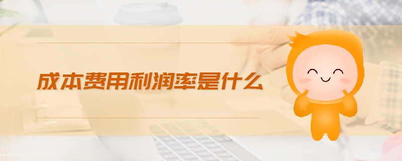 成本費(fèi)用利潤(rùn)率是什么 成本費(fèi)用利潤(rùn)率是什么