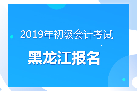 黑龍江2019年初級會計報名時間及考務(wù)安排通知