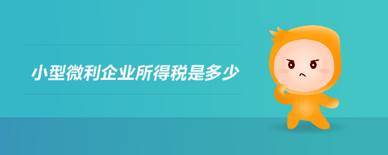 小型微利企業(yè)所得稅是多少 小型微利企業(yè)所得稅是多少