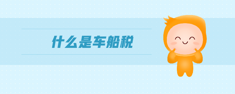 什么是車(chē)船稅 什么是車(chē)船稅