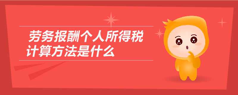 勞務(wù)報(bào)酬個(gè)人所得稅計(jì)算方法是什么 勞務(wù)報(bào)酬個(gè)人所得稅計(jì)算方法是什么