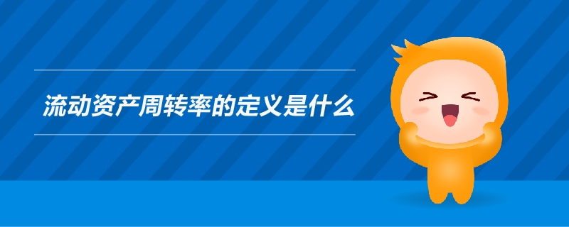 流動資產(chǎn)周轉(zhuǎn)率的定義是什么 流動資產(chǎn)周轉(zhuǎn)率的定義是什么