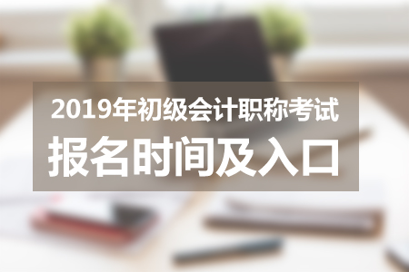 湖北2019年初級(jí)會(huì)計(jì)師報(bào)名入口11月7日開(kāi)通