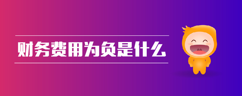 財(cái)務(wù)費(fèi)用為負(fù)是什么 財(cái)務(wù)費(fèi)用為負(fù)是什么