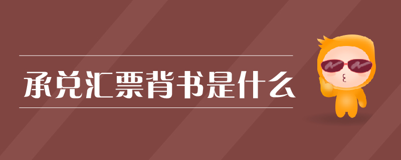 承兌匯票背書是什么 承兌匯票背書是什么