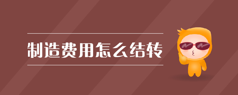 制造費(fèi)用怎么結(jié)轉(zhuǎn)