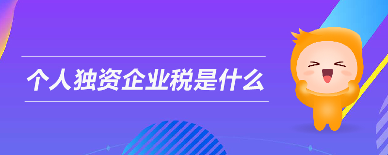 個人獨資企業(yè)稅是什么 個人獨資企業(yè)稅是什么