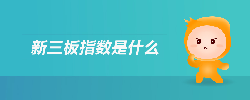 新三板指數(shù)是什么 新三板指數(shù)是什么