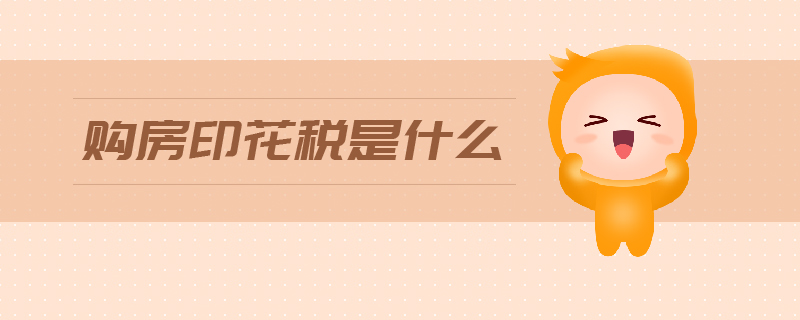 購房印花稅是什么 購房印花稅是什么
