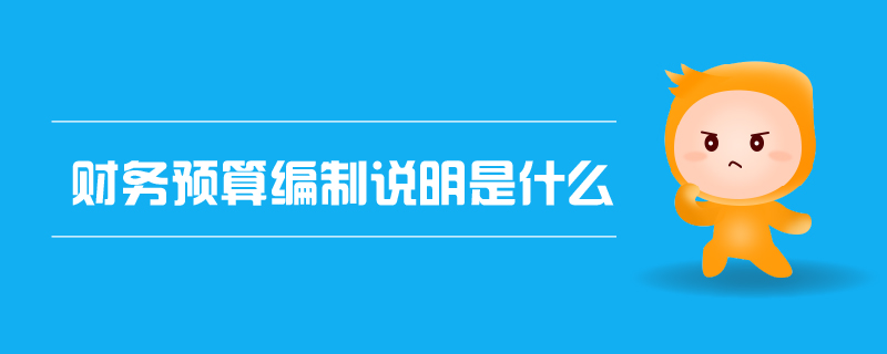 財務預算編制說明是什么 財務預算編制說明是什么