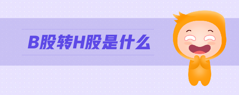 B股轉(zhuǎn)H股是什么