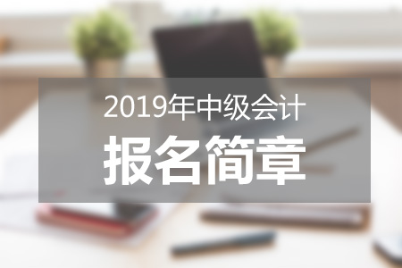 江西2019中級(jí)會(huì)計(jì)報(bào)名簡(jiǎn)章