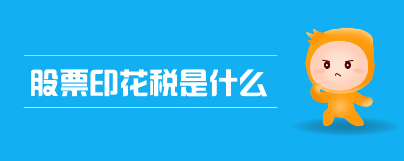 股票印花稅是什么 股票印花稅是什么