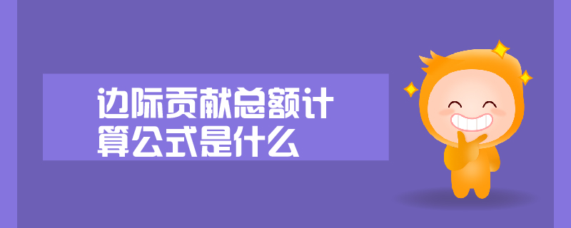 邊際貢獻(xiàn)總額計算公式是什么