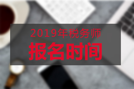 浙江2019年稅務(wù)師考試什么時(shí)候開始報(bào)名？都有哪些要求？
