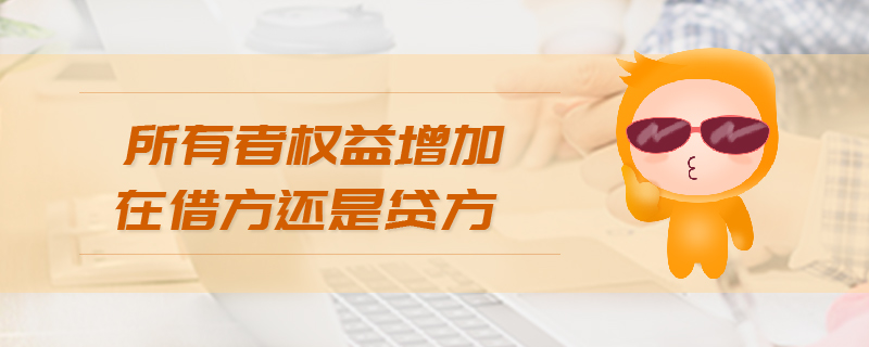 所有者權(quán)益增加在借方還是貸方 所有者權(quán)益增加在借方還是貸方