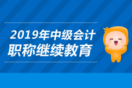 財政部關(guān)于2019年上海中級會計職稱繼續(xù)教育問題