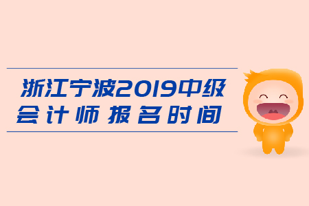 浙江寧波2019年中級會計師報名時間是什么時候？