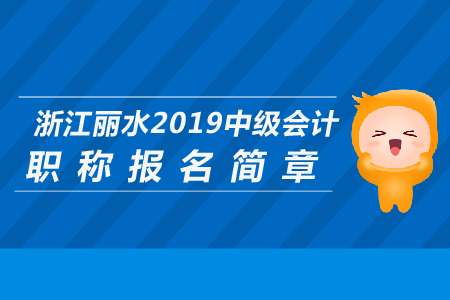 浙江麗水2019年中級會計(jì)職稱報名簡章公布了嗎？