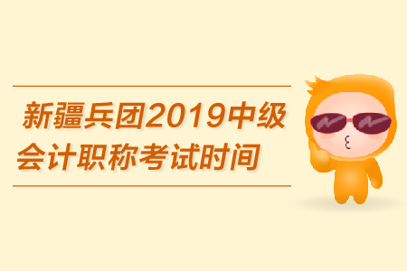 新疆兵團(tuán)2019年中級會計(jì)職稱考試時(shí)間是哪天？