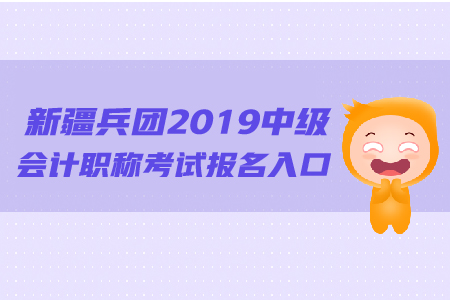 新疆兵團(tuán)2019年中級(jí)會(huì)計(jì)職稱(chēng)考試報(bào)名入口的網(wǎng)址是什么？