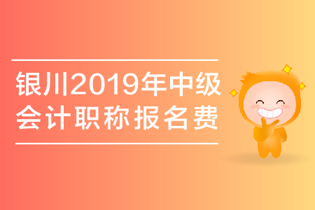 銀川2019年中級(jí)會(huì)計(jì)職稱報(bào)名費(fèi)是多少？
