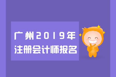 廣州2019年注冊(cè)會(huì)計(jì)師報(bào)名日期是哪天？