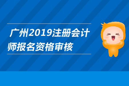廣州2019年注冊會計師報名是否需要資格審核？