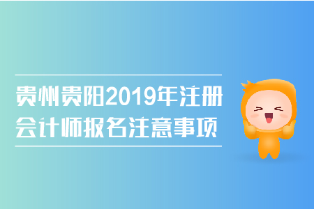 貴州貴陽(yáng)2019年注冊(cè)會(huì)計(jì)師報(bào)名注意事項(xiàng)有哪些？