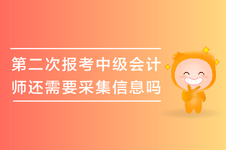 第二次報考中級會計師還需要采集信息嗎？