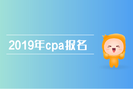 2019年注冊(cè)會(huì)計(jì)師幾月份報(bào)名？cpa報(bào)名條件？