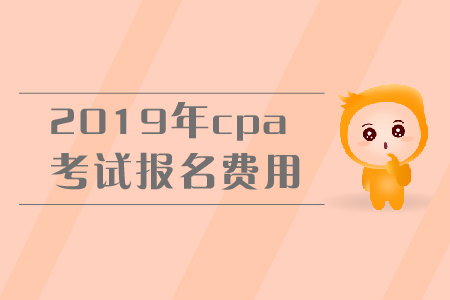 2019年cpa報(bào)名費(fèi)用是多少？注會(huì)的報(bào)考費(fèi)用是多少？
