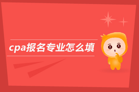 2019年cpa報名專業(yè)怎么填？注會考試報名條件是什么？