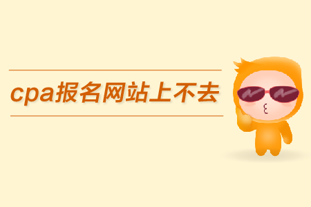 2019年cpa報名網(wǎng)站上不去怎么辦？報名入口在哪里？