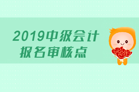 2019年中級會計報名審核點在哪里？