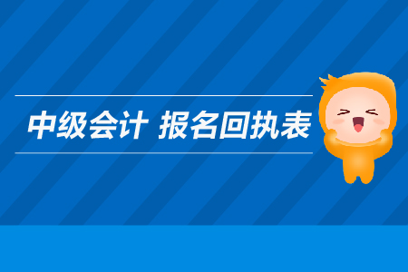 中級(jí)會(huì)計(jì)報(bào)名回執(zhí)表是用來干什么的？