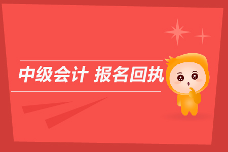 中級(jí)會(huì)計(jì)報(bào)名回執(zhí)是用來(lái)干什么的？