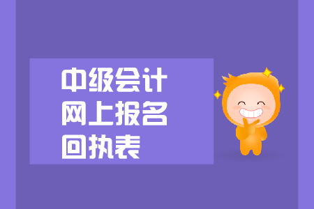 中級會計網(wǎng)上報名回執(zhí)表有什么用？