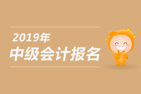 中級(jí)會(huì)計(jì)考試報(bào)名時(shí)間2019年什么時(shí)候？