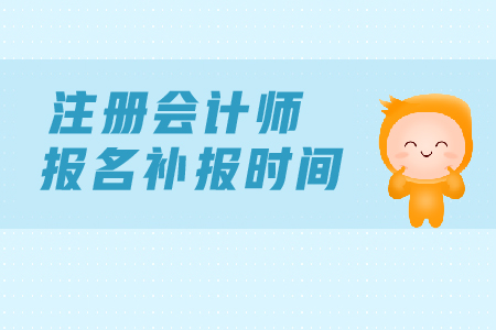 2019年注冊會計師報名補報名時間？