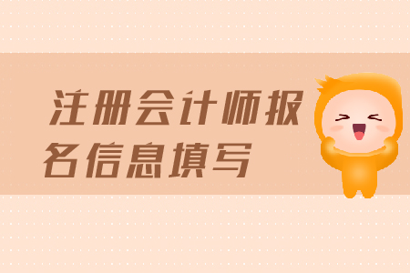 注冊(cè)會(huì)計(jì)師報(bào)名信息填寫都需要填寫哪些信息？報(bào)名條件有哪些？