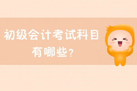 2019年初級會(huì)計(jì)考試科目有哪些？