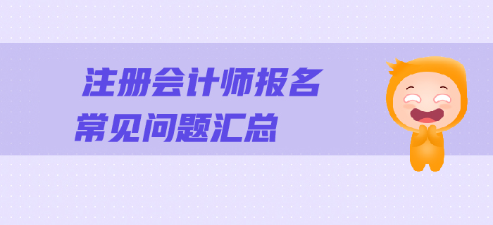 2019年注會報名常見問題解答，一文幫您順利報考！