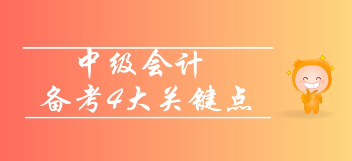 中級(jí)會(huì)計(jì)基礎(chǔ)階段備考四大關(guān)鍵點(diǎn)！你知道哪一項(xiàng)？