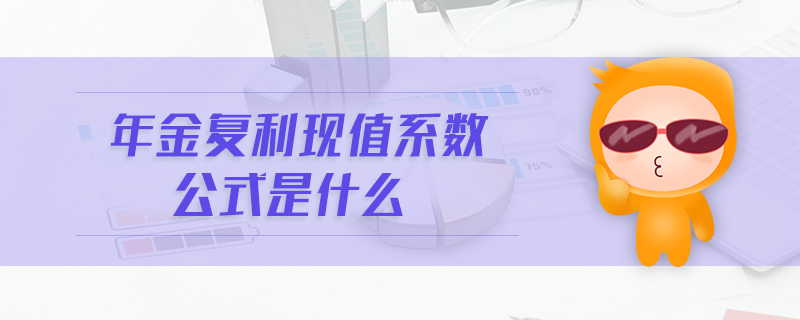 年金復(fù)利現(xiàn)值系數(shù)公式是什么