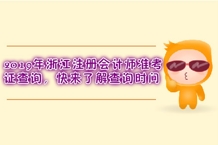 2019年浙江注冊(cè)會(huì)計(jì)師準(zhǔn)考證查詢(xún)，快來(lái)了解查詢(xún)時(shí)間